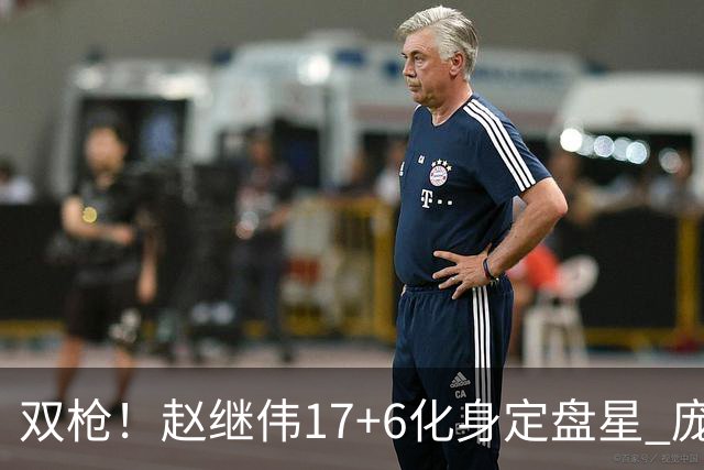 双枪！赵继伟17+6化身定盘星 庞峥麟首秀表现抢眼