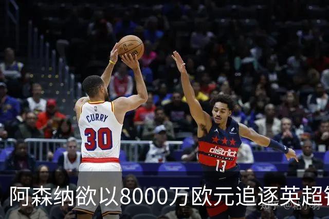 阿森纳欲以8000万欧元追逐英超银靴，西甲明星或将加盟