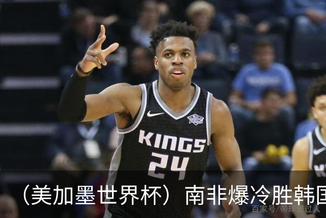 （美加墨世界杯）南非爆冷胜韩国 携手墨西哥晋级淘汰赛